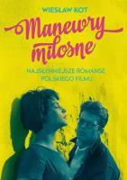 Manewry miłosne Najsłynniejsze romanse polskiego filmu. Autor: Kot Wiesław. SmakLiter.pl Okładka książki Manewry miłosne Najsłynniejsze romanse polskiego filmu