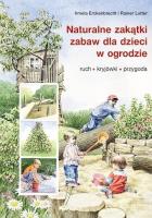Naturalne zakątki zabaw dla dzieci w ogrodzie. Autor: Irmela Erckenbrecht, Rainer Lutter. SmakLiter.pl Okładka książki Naturalne zakątki zabaw dla dzieci w ogrodzie