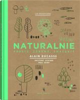 Naturalnie. Prosto, zdrowo, smacznie. Autor: Alain Ducasse, Saintagne Christophe. SmakLiter.pl Okładka książki Naturalnie. Prosto, zdrowo, smacznie