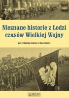 Okładka książki Nieznane historie z Łodzi czasów Wielkiej Wojny