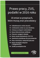 Prawo pracy, ZUS, podatki w 2016 roku. 10 zmian w przepisach. Autor: Praca zbiorowa. SmakLiter.pl Okładka książki Prawo pracy, ZUS, podatki w 2016 roku. 10 zmian w przepisach