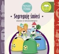Przygody Fenka. Segreguję śmieci. Autor: Magdalena Gruca, Ewa Zontek. SmakLiter.pl Okładka książki Przygody Fenka. Segreguję śmieci