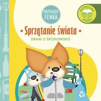 Przygody Fenka. Sprzątanie świata. Autor: Magdalena Gruca, Ewa Zontek. SmakLiter.pl Okładka książki Przygody Fenka. Sprzątanie świata