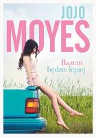 Razem będzie lepiej. Autor: Jojo Moyes. SmakLiter.pl Okładka książki Razem będzie lepiej