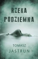 Rzeka podziemna. Autor: Tomasz Jastrun. SmakLiter.pl Okładka książki Rzeka podziemna