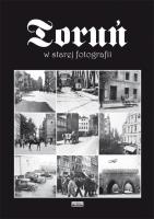 Toruń w starej fotografii. Autor: Tomasz Kalinkowski. SmakLiter.pl Okładka książki Toruń w starej fotografii