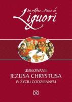 Umiłowanie Jezusa Chrystusa w życiu codziennym. Autor: Św.Alfons Liguori. SmakLiter.pl Okładka książki Umiłowanie Jezusa Chrystusa w życiu codziennym