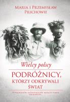Wielcy polscy podróżnicy, którzy odkrywali świat. Autor: Pilich Maria, Pilich Przemysław. SmakLiter.pl Okładka książki Wielcy polscy podróżnicy, którzy odkrywali świat