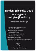 Zamknięcie roku 2016 w księgach instytucji kultury Praktyczna instrukcja. Autor: Magdziarz Grzegorz. SmakLiter.pl Okładka książki Zamknięcie roku 2016 w księgach instytucji kultury Praktyczna instrukcja