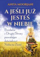 A jeśli już jesteś w Niebie. Autor: Anita Moorjani. SmakLiter.pl Okładka książki A jeśli już jesteś w Niebie