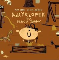 Ancyklopek na placu zabaw. Autor: Dobry Piotr. SmakLiter.pl Okładka książki Ancyklopek na placu zabaw