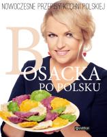 Bosacka po polsku Nowoczesne przepisy kuchni polskiej. Autor: Katarzyna Bosacka. SmakLiter.pl Okładka książki Bosacka po polsku Nowoczesne przepisy kuchni polskiej