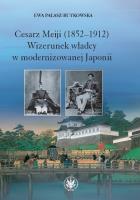 Cesarz Meiji (1852-1912) Wizerunek władcy w modernizowanej Japonii w setną rocznicę śmierci cesarza. Autor: Pałasz-Rutkowska Ewa. SmakLiter.pl Okładka książki Cesarz Meiji (1852-1912) Wizerunek władcy w modernizowanej Japonii w setną rocznicę śmierci cesarza