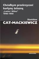Chciałbym przekrzyczeć kurtynę żelazną „Lwów i Wilno” 1946–1950. Autor: Stanisław Cat-Mackiewicz. SmakLiter.pl Okładka książki Chciałbym przekrzyczeć kurtynę żelazną „Lwów i Wilno” 1946–1950