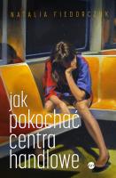 Jak pokochać centra handlowe. Autor: Fiedorczuk Natalia. SmakLiter.pl Okładka książki Jak pokochać centra handlowe
