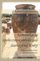 Komunikacja społeczno-symboliczna staroż. Krety. Autor: Robert Grochowski (red.). SmakLiter.pl Okładka książki Komunikacja społeczno-symboliczna staroż. Krety