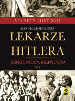 Lekarze Hitlera Zbrodnicza medycyna. Autor: Manuel Moros Pena. SmakLiter.pl Okładka książki Lekarze Hitlera Zbrodnicza medycyna