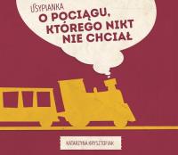 O pociagu którego nikt nie chciał. Autor: Krysztofiak Katarzyna. SmakLiter.pl Okładka książki O pociagu którego nikt nie chciał