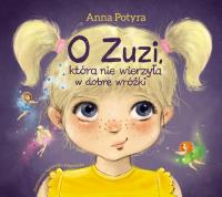 O Zuzi, która nie wierzyła w dobre wróżki. Autor: Anna Potyrała. SmakLiter.pl Okładka książki O Zuzi, która nie wierzyła w dobre wróżki