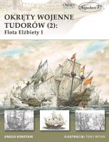 Okręty wojenne Tudorów 2 Flota Elżbiety I. Autor: Angus Konstam. SmakLiter.pl Okładka książki Okręty wojenne Tudorów 2 Flota Elżbiety I
