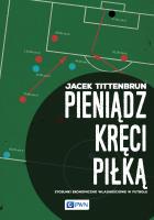 Pieniądz kręci piłką. Autor: Jacek Tittenbrun. SmakLiter.pl Okładka książki Pieniądz kręci piłką