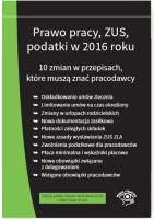 Prawo pracy ZUS podatki w 2016 r. 10 zmian w przepisach - stan prawny na wrzesień 2016. Autor: Praca zbiorowa. SmakLiter.pl Okładka książki Prawo pracy ZUS podatki w 2016 r. 10 zmian w przepisach - stan prawny na wrzesień 2016