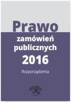 Prawo zamówień publicznych 2016 Rozporządzenia. Autor: Opracowanie zbiorowe. SmakLiter.pl Okładka książki Prawo zamówień publicznych 2016 Rozporządzenia