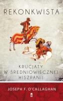 Rekonkwista Krucjaty w średniowiecznej Hiszpanii. Autor: Joseph F. OCallaghan. SmakLiter.pl Okładka książki Rekonkwista Krucjaty w średniowiecznej Hiszpanii