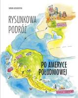 Rysunkowa podróż po Ameryce Południowej. Autor: Grzegorzewska Barbara. SmakLiter.pl Okładka książki Rysunkowa podróż po Ameryce Południowej