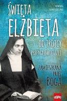 Święta Elżbieta. Od Trójcy Przenajświetszej.... Autor: Anna Matusiak. SmakLiter.pl Okładka książki Święta Elżbieta. Od Trójcy Przenajświetszej...