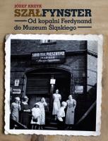 Okładka książki SZAŁFYNSTER. Od kopalni Ferdynand do Muzeum Śląskiego