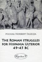 Okładka książki The Roman struggles for Hispania Ulterior 49-45 BC