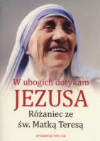 W ubogich dotykam Jezusa. Różaniec z Matką Teresą. Autor: Beata Legutko. SmakLiter.pl Okładka książki W ubogich dotykam Jezusa. Różaniec z Matką Teresą