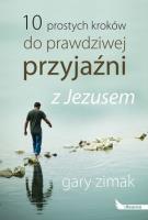 10 prostych kroków do prawdziwej przyjaźni z Jezusem. Autor: Zimak Gary. SmakLiter.pl Okładka książki 10 prostych kroków do prawdziwej przyjaźni z Jezusem
