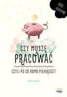 Czy muszę pracować, czyli po co komu pieniądze?. Autor: Pawlak Romek. SmakLiter.pl Okładka książki Czy muszę pracować, czyli po co komu pieniądze?