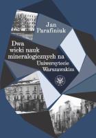 Dwa wieki nauk mineralogicznych na Uniwersytecie Warszawskim. Autor: Parafiniuk Jan. SmakLiter.pl Okładka książki Dwa wieki nauk mineralogicznych na Uniwersytecie Warszawskim