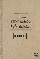 Gdy rodzice byli dziećmi. Modele. Autor: Izabela Łazarczyk-Kaczmarek. SmakLiter.pl Okładka książki Gdy rodzice byli dziećmi. Modele