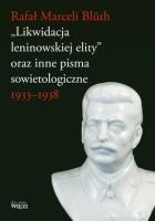 Likwidacja leninowskiej elity oraz inne pisma sowietologiczne. Autor: Rafał Marceli Bluth. SmakLiter.pl Okładka książki Likwidacja leninowskiej elity oraz inne pisma sowietologiczne