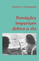 Pomiędzy imperium dobra a zła. Autor: Zdaniewski Wiesław A.. SmakLiter.pl Okładka książki Pomiędzy imperium dobra a zła