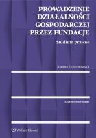 Prowadzenie działalności gospodarczej przez fundacje. Studium prawne. Autor: Joanna Dominowska. SmakLiter.pl Okładka książki Prowadzenie działalności gospodarczej przez fundacje. Studium prawne