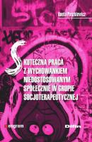 Skuteczna praca z wychowankiem niedostosowanym społecznie w grupie socjoterapeutycznej. Autor: Aneta Paszkiewicz. SmakLiter.pl Okładka książki Skuteczna praca z wychowankiem niedostosowanym społecznie w grupie socjoterapeutycznej