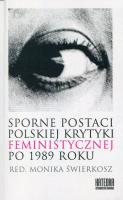 Sporne postaci polskiej krytyki feministycznej.... Autor: Świerkosz Monika. SmakLiter.pl Okładka książki Sporne postaci polskiej krytyki feministycznej...