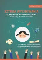 Sztuka wychowania Jak nie zepsuć własnego dziecka. Autor: Bożena Kubiczek. SmakLiter.pl Okładka książki Sztuka wychowania Jak nie zepsuć własnego dziecka