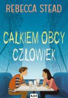Całkiem obcy człowiek. Autor: Stead Rebecca. SmakLiter.pl Okładka książki Całkiem obcy człowiek