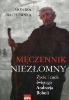 Męczennik niezłomny. Autor: Bachowska Monika. SmakLiter.pl Okładka książki Męczennik niezłomny