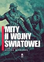 Mity II wojny światowej. Autor: Jean Lopez, Olivier Wieviorka. SmakLiter.pl Okładka książki Mity II wojny światowej