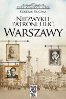 Niezwykli patroni ulic Warszawy. Autor: Kuczma Kordian. SmakLiter.pl Okładka książki Niezwykli patroni ulic Warszawy