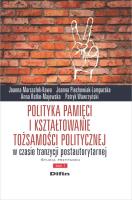 Polityka pamięci i kształtowanie tożsamości politycznej w czasie tranzycji postautorytarnej. Studia. Autor: Joanna Marszałek-Kawa (red.), Piechowiak-Lamparska Joanna, Ratke-Majewska Anna, Wawrzyński Patryk. SmakLiter.pl Okładka książki Polityka pamięci i kształtowanie tożsamości politycznej w czasie tranzycji postautorytarnej. Studia