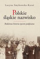 Polskie śląskie nazwisko Rodzinna historia życiem podpisana. Autor: Smykowska-Karaś Lucyna. SmakLiter.pl Okładka książki Polskie śląskie nazwisko Rodzinna historia życiem podpisana