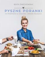 Pyszne poranki. 101 pomysłów na smaczne i zdrowe śniadania. Autor: Śniechowska Beata. SmakLiter.pl Okładka książki Pyszne poranki. 101 pomysłów na smaczne i zdrowe śniadania